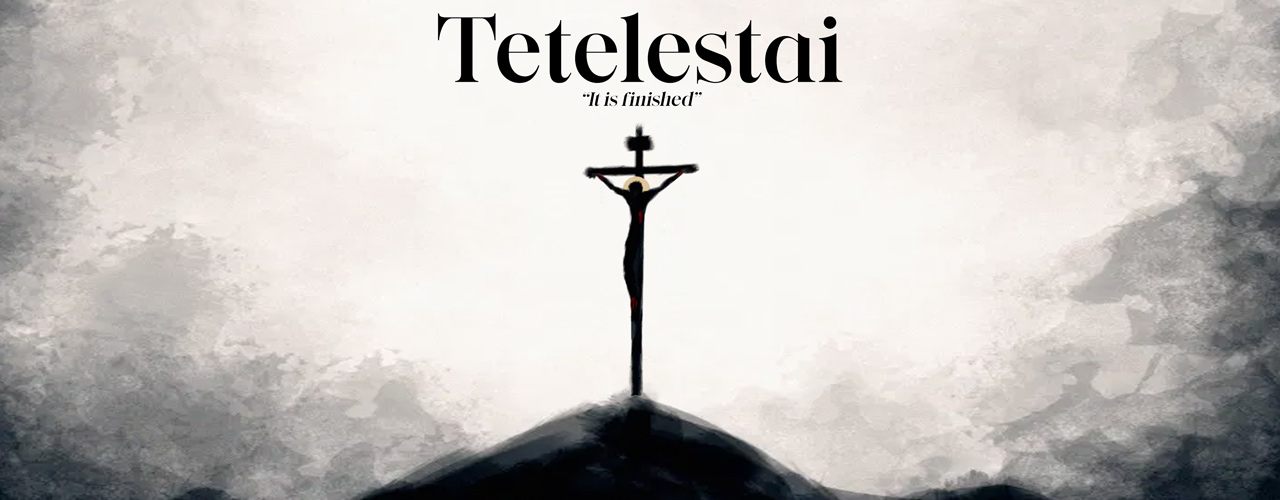 Tetelestai: It Is Finished