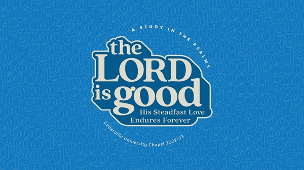 A Study in Psalms - the Lord is good - His Steadfast Love Endures Forever - Cedarville University Chapel 2022-23