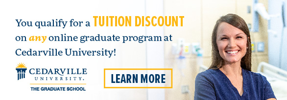 You qualify for a 15% tuition discount on any online graduate program at Cedarville University! Click to Learn More.