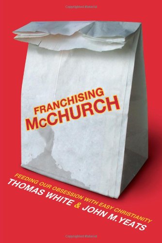 Franchising McChurch: Feeding Out Obsession with Easy Christianity
