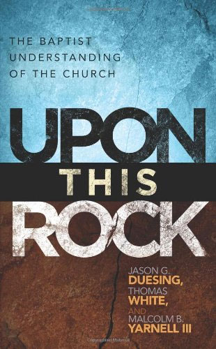 Upon This Rock: A Baptist Understanding of the Church